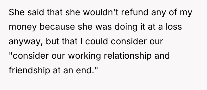 She said that she wouldn't refund any of my money...
