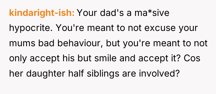 kindaright-ish Your dad's a ma*sive hypocrite. You're meant to not...