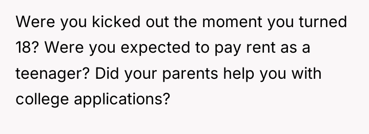 Were you kicked out the moment you turned 18? Were...