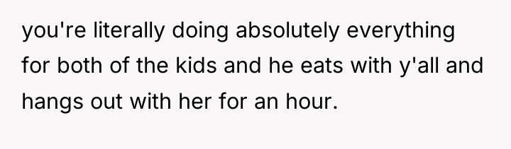 you're literally doing absolutely everything for both of the kids...