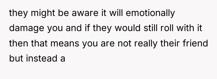 they might be aware it will emotionally damage you and...