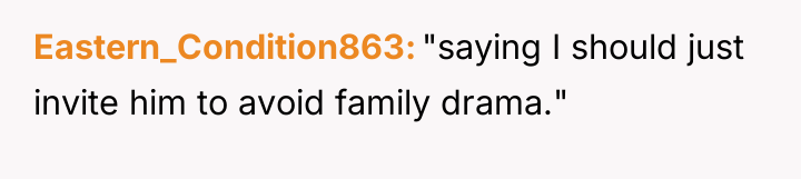 Eastern_Condition863 "saying I should just invite him to avoid family...