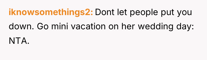 iknowsomethings2 Dont let people put you down. Go mini vacation...