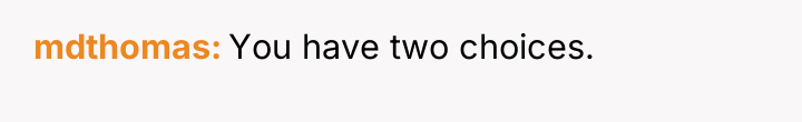 mdthomas You have two choices.