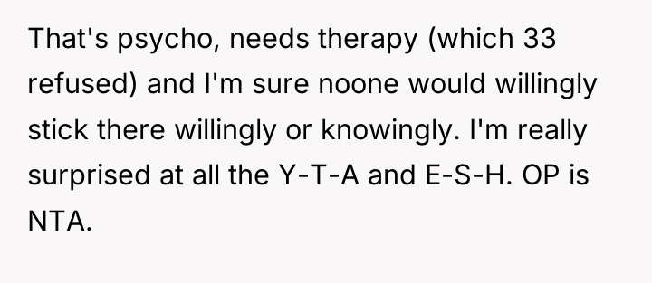 That's psycho, needs therapy (which 33 refused) and I'm sure...
