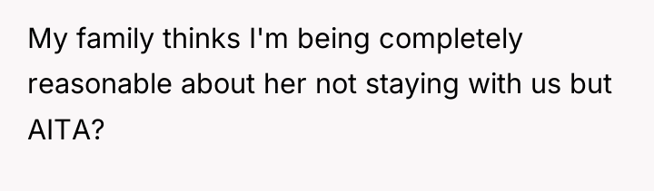 My family thinks I'm being completely reasonable about her not...