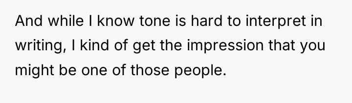 And while I know tone is hard to interpret in...