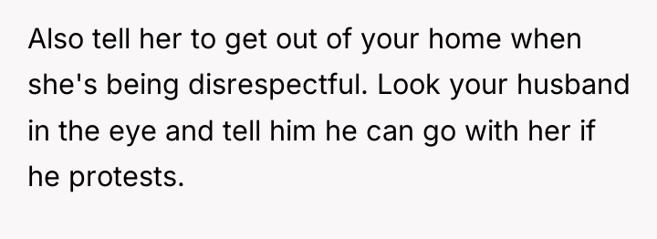 Also tell her to get out of your home when...