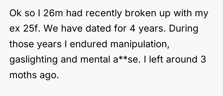 Ok so I 26m had recently broken up with my...