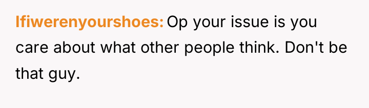Ifiwerenyourshoes Op your issue is you care about what other...