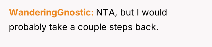 WanderingGnostic NTA, but I would probably take a couple steps...