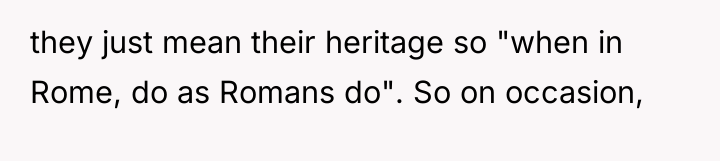 they just mean their heritage so "when in Rome, do...