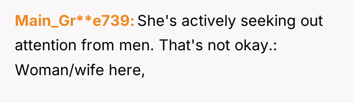 Main_Gr**e739 She's actively seeking out attention from men. That's not...