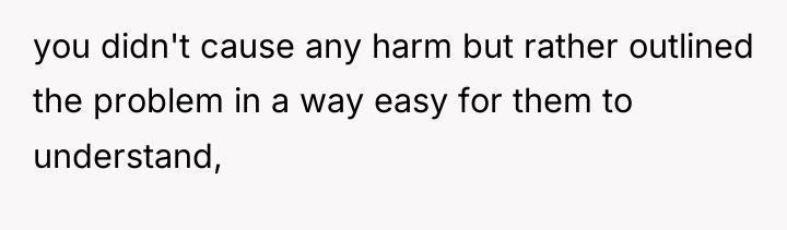 you didn't cause any harm but rather outlined the problem...