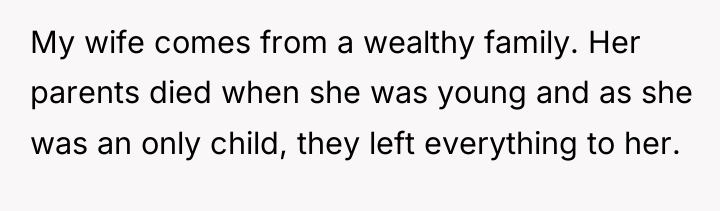 My wife comes from a wealthy family. Her parents died...