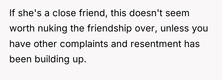 If she's a close friend, this doesn't seem worth nuking...