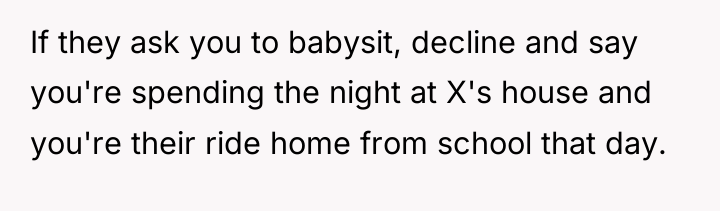 If they ask you to babysit, decline and say you're...