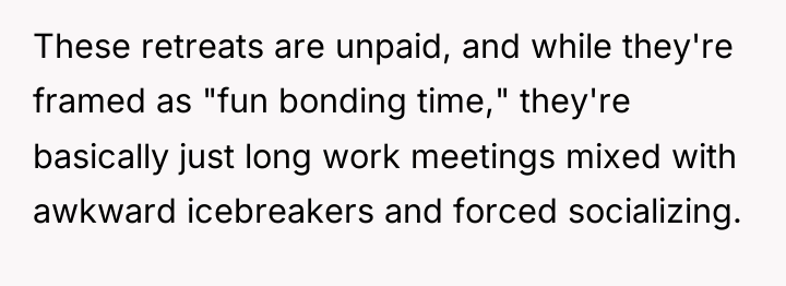 These retreats are unpaid, and while they're framed as "fun...