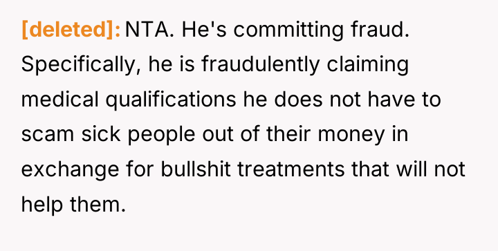 [deleted] NTA. He's committing fraud. Specifically, he is fraudulently claiming...