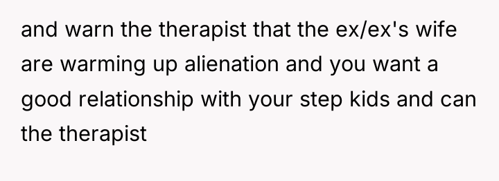 and warn the therapist that the ex/ex's wife are warming...