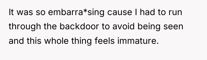 It was so embarra*sing cause I had to run through...