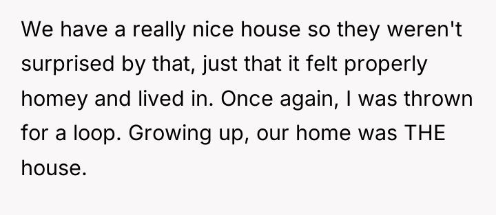 We have a really nice house so they weren't surprised...