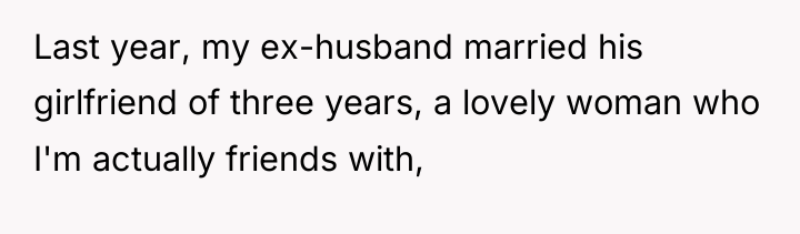 Last year, my ex-husband married his girlfriend of three years,...