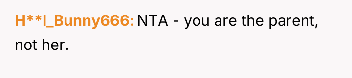 H**l_Bunny666 NTA - you are the parent, not her.