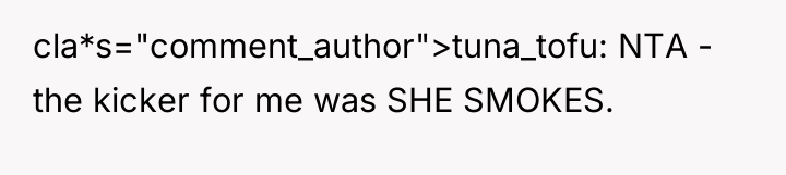 cla*s="comment_author">tuna_tofu: NTA - the kicker for me was SHE SMOKES.