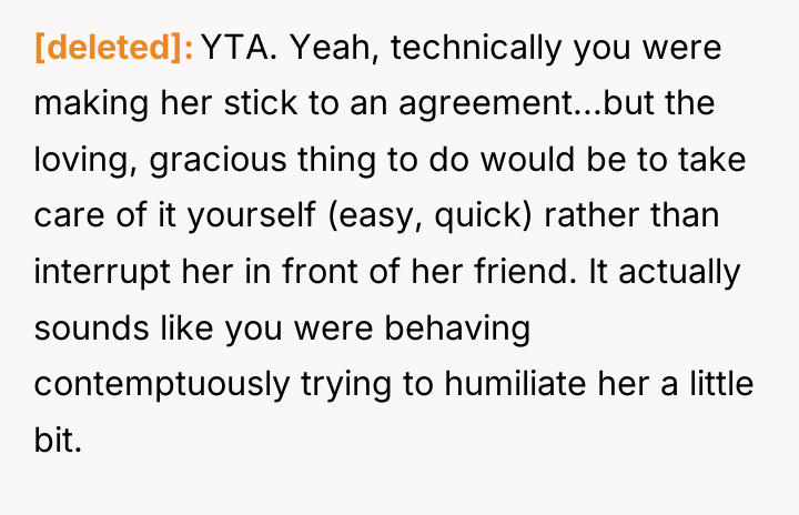 [deleted] YTA. Yeah, technically you were making her stick to...