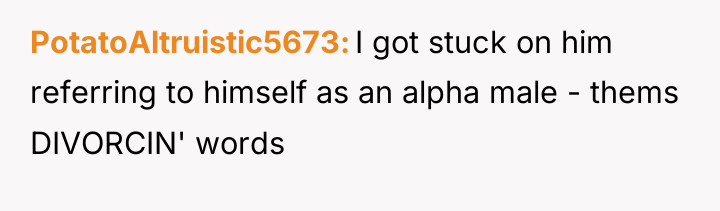 PotatoAltruistic5673 I got stuck on him referring to himself as...