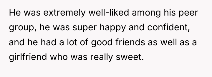 He was extremely well-liked among his peer group, he was...