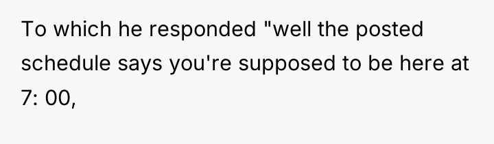 To which he responded "well the posted schedule says you're...