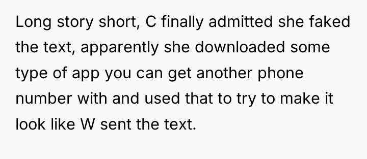 Long story short, C finally admitted she faked the text,...