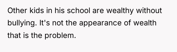 Other kids in his school are wealthy without bullying. It's...