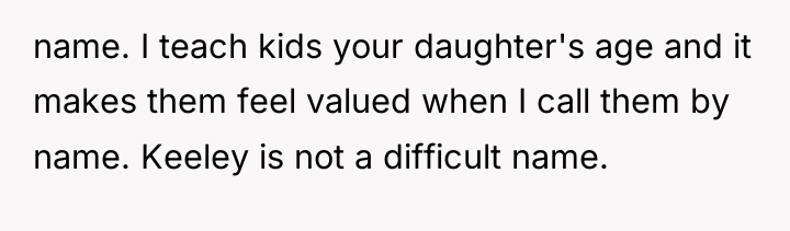 name. I teach kids your daughter's age and it makes...