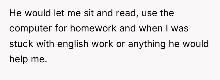 He would let me sit and read, use the computer...