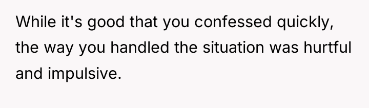 While it's good that you confessed quickly, the way you...
