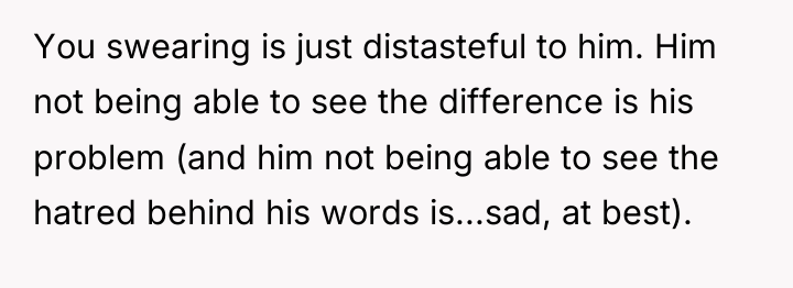 You swearing is just distasteful to him. Him not being...