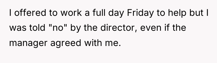 I offered to work a full day Friday to help...