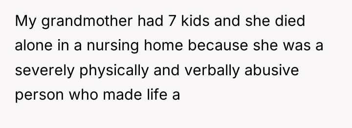 My grandmother had 7 kids and she died alone in...