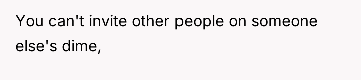 You can't invite other people on someone else's dime,