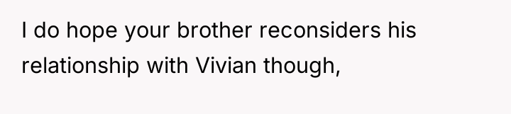 I do hope your brother reconsiders his relationship with Vivian...