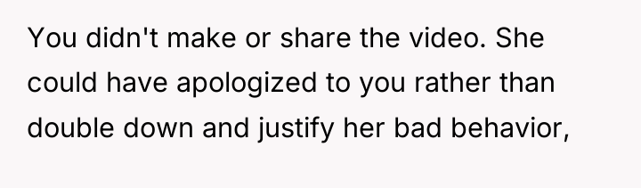 You didn't make or share the video. She could have...