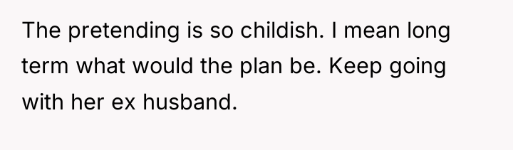 The pretending is so childish. I mean long term what...