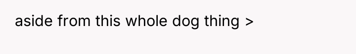 aside from this whole dog thing >