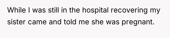 While I was still in the hospital recovering my sister...