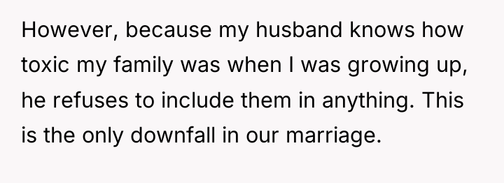 However, because my husband knows how toxic my family was...