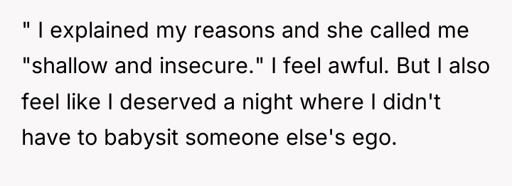 " I explained my reasons and she called me "shallow...