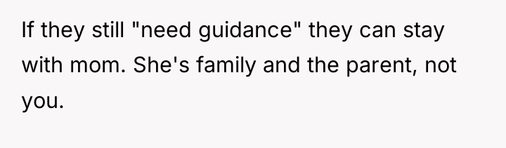 If they still "need guidance" they can stay with mom....